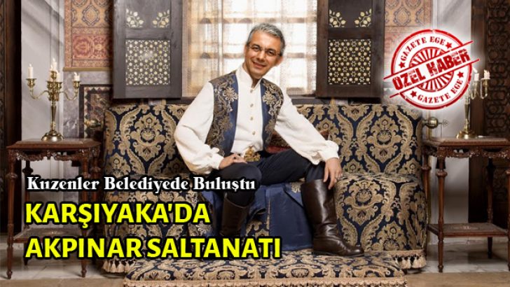 KARŞIYAKA’DA AKPINAR SALTANATI