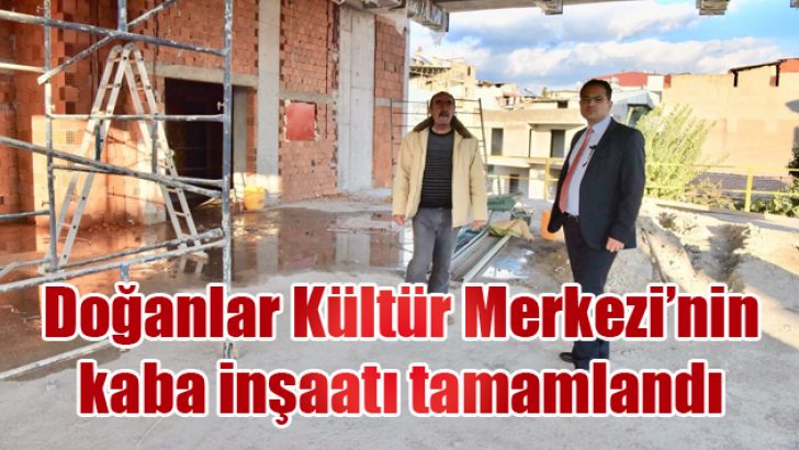 Doğanlar Kültür Merkezi’nin kaba inşaatı tamamlandı