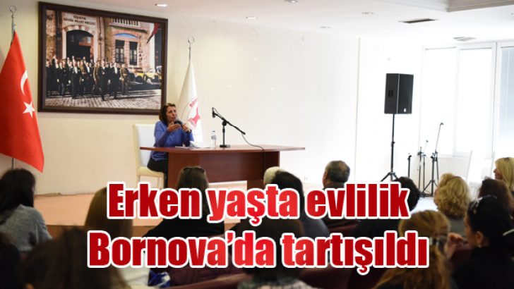 Erken yaşta evlilik Bornova’da tartışıldı