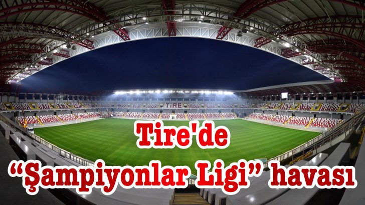 Tire’de “Şampiyonlar Ligi” havası