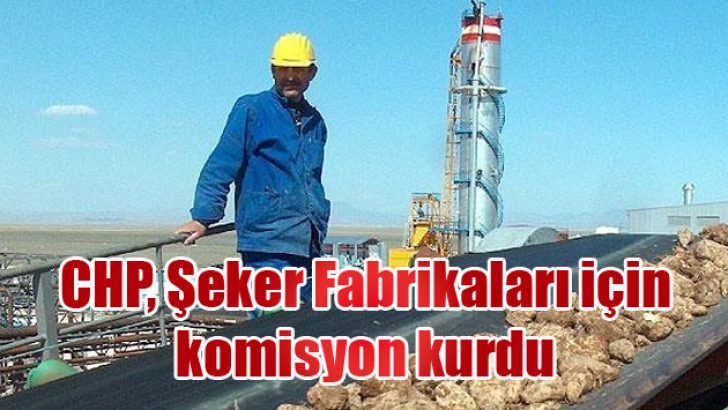 CHP, Şeker Fabrikaları için komisyon kurdu