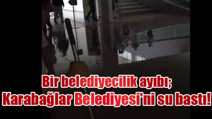 Bir belediyecilik ayıbı; Karabağlar Belediyesi’ni su bastı!