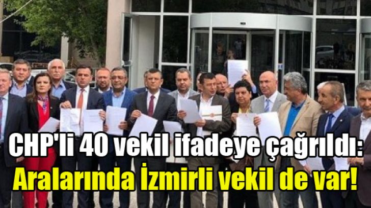 CHP’li 40 vekil ifadeye çağrıldı