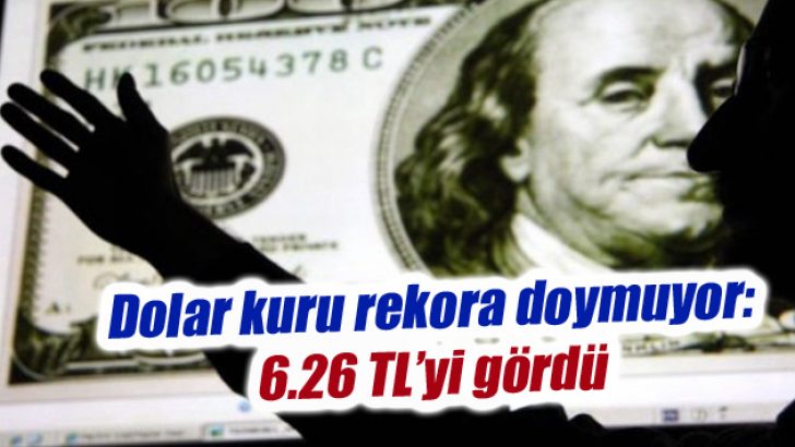 Dolar kuru rekora doymuyor: 6.26 TL’yi gördü