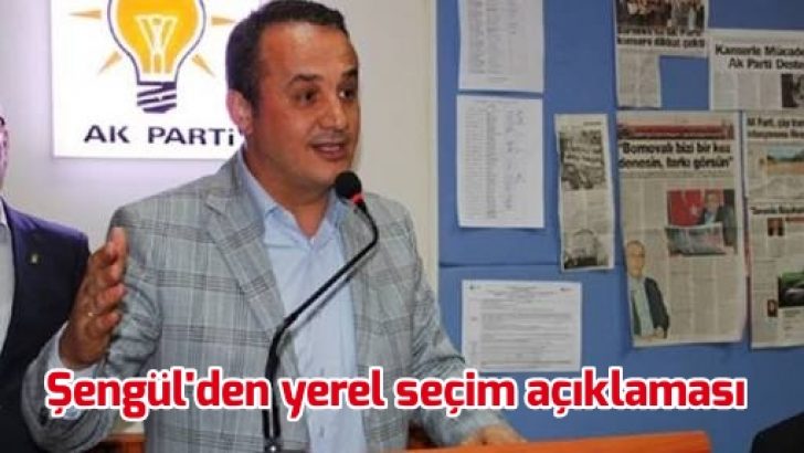 Şengül’den yerel seçim açıklaması