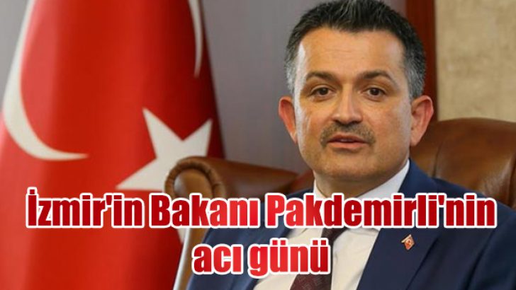 İzmir’in Bakanı Pakdemirli’nin acı günü