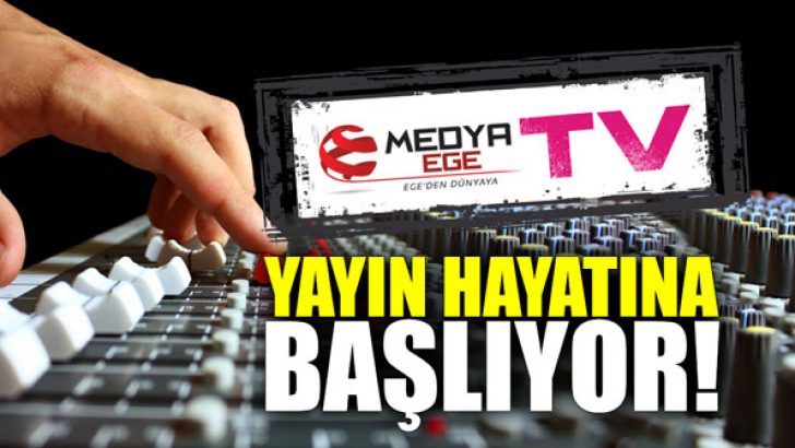 “Medya Ege TV” yayın hayatına başlıyor!