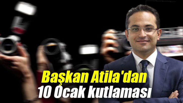 Başkan Atila’dan 10 Ocak kutlaması