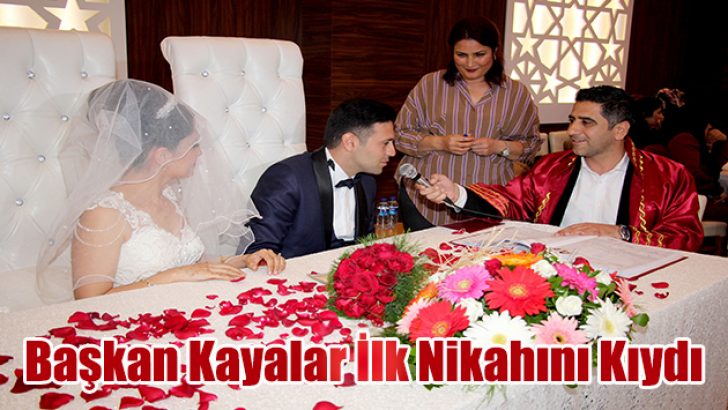 Başkan Kayalar İlk Nikahını Kıydı