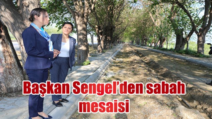 Başkan Sengel’den sabah mesaisi