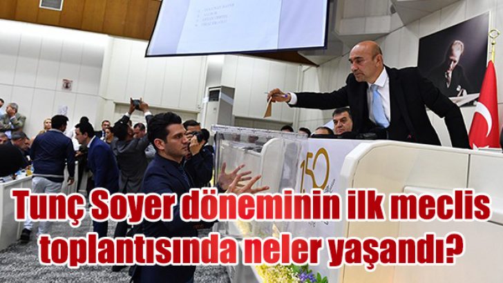 Tunç Soyer döneminin ilk meclis toplantısında neler yaşandı?