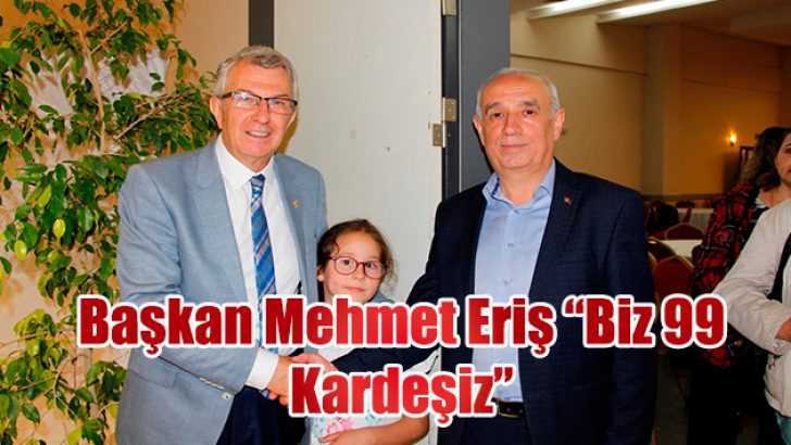Başkan Mehmet Eriş “Biz 99 Kardeşiz”