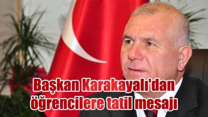 Başkan Karakayalı’dan öğrencilere tatil mesajı