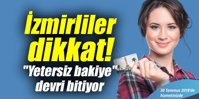 İzmirliler dikkat! “Yetersiz bakiye” devri bitiyor