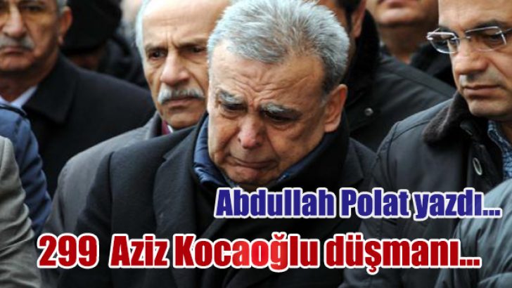 299 Aziz Kocaoğlu düşmanı…